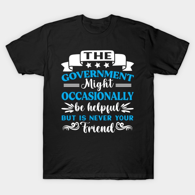 Government Migh be Helpful but not friend Preppers T-Shirt by AdrenalineBoy